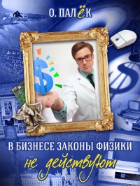 Онлайн книга - В бизнесе законы физики не действуют - Олег Палёк