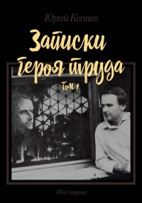 Онлайн книга - Записки героя труда. Том 1. Мемуары - Юрий Копаев