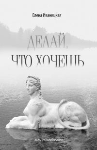 Онлайн книга - Делай, что хочешь - Елена Иваницкая