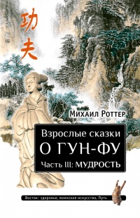 Онлайн книга - Взрослые сказки о Гун-Фу. Часть 3. Мудрость - Михаил Роттер
