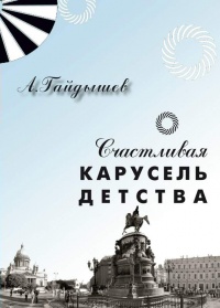Онлайн книга - Счастливая карусель детства - Александр Гайдышев
