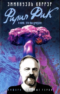 Онлайн книга - Филип Дик. Я жив, это вы умерли - Эмманюэль Каррер
