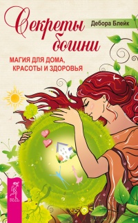 Онлайн книга - Секреты богини. Магия для дома, красоты и здоровья - Дебора Блейк