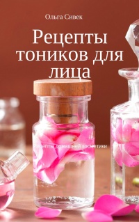Онлайн книга - Рецепты тоников для лица - Ольга Сивек