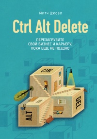 Онлайн книга - Ctrl Alt Delete. Перезагрузите свой бизнес и карьеру, пока еще не поздно - Митч Джоэл