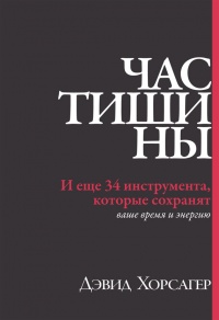 Онлайн книга - Час тишины. И еще 34 инструмента, которые сохранят ваше время и энергию - Дэвид Хорсагер