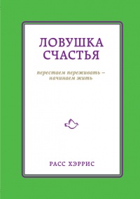 Онлайн книга - Ловушка счастья. Перестаем переживать - начинаем жить - Расс Хэррис
