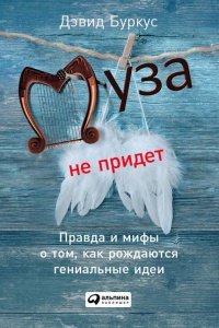 Онлайн книга - Муза не придет. Правда и мифы о том, как рождаются гениальные идеи - Дэвид Буркус
