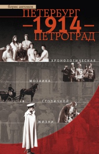 Онлайн книга - Петербург - 1914 - Петроград. Хронологическая мозаика столичной жизни - Борис Антонов