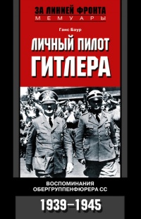 Онлайн книга - Личный пилот Гитлера. Воспоминания обергруппенфюрера СС. 1939-1945 - Ганс Баур