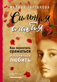 Онлайн книга - Сильная слабая. Как перестать сражаться и научиться любить - Марина Таргакова