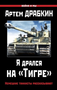 Онлайн книга - Я дрался на «Тигре». Немецкие танкисты рассказывают - Артем Драбкин