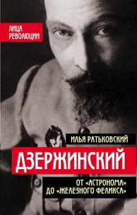 Онлайн книга - Дзержинский. От "Астронома" до "Железного Феликса" - Илья Ратьковский