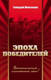 Онлайн книга - Эпоха победителей. Воспоминания пламенных лет! - Геннадий Моисеенко
