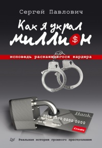 Онлайн книга - Как я украл миллион. Исповедь раскаявшегося кардера - Сергей Павлович