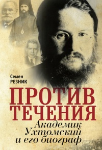 Онлайн книга - Против течения. Академик Ухтомский и его биограф - Семен Резник