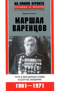 Онлайн книга - Маршал Варенцов. Путь к вершинам славы и долгое забвение. 1901-1971 - Юрий Рипенко