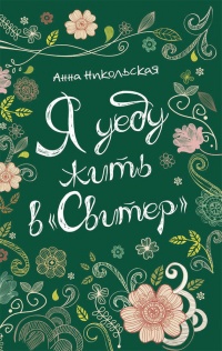 Онлайн книга - Я уеду жить в "Свитер" - Анна Никольская