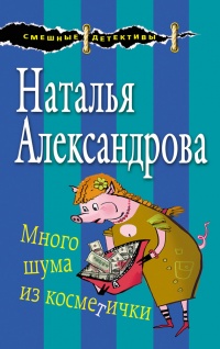 Онлайн книга - Много шума из косметички - Наталья Александрова