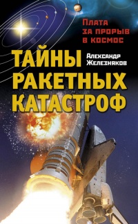 Онлайн книга - Тайны ракетных катастроф. Плата за прорыв в космос - Александр Железняков