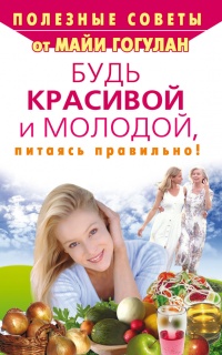 Онлайн книга - Будь красивой и молодой, питаясь правильно! - Майя Гогулан