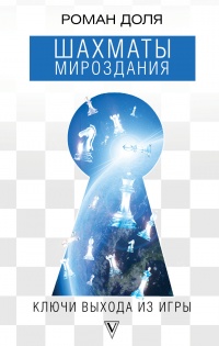 Онлайн книга - Шахматы мироздания. Ключи выхода из игры - Роман Доля