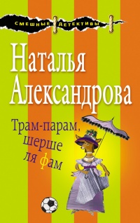 Онлайн книга - Трам-парам, шерше ля фам - Наталья Александрова