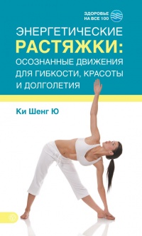Онлайн книга - Энергетические растяжки. Осознанные движения для гибкости, красоты и долголетия - Ки Шенг Ю