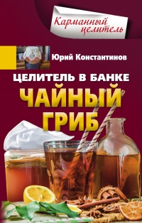Онлайн книга - Целитель в банке. Чайный гриб - Юрий Константинов
