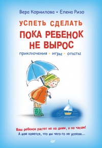 Онлайн книга - Успеть сделать, пока ребенок не вырос. Приключения, игры, опыты - Елена Ризо