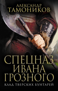 Онлайн книга - Спецназ Ивана Грозного. Клад тверских бунтарей - Александр Тамоников