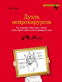 Онлайн книга - Дуэль нейрохирургов. Как открывали тайны мозга, и почему смерть одного короля смогла перевернуть нау