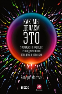 Онлайн книга - Как мы делаем это. Эволюция и будущее репродуктивного поведения человека - Роберт Мартин