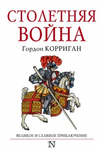 Онлайн книга - Столетняя война. Великое и славное приключение - Гордон Корриган