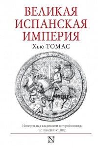 Онлайн книга - Великая Испанская империя - Томас Хью