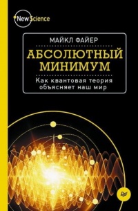 Онлайн книга - Абсолютный минимум. Как квантовая теория объясняет наш мир - Майкл Файер