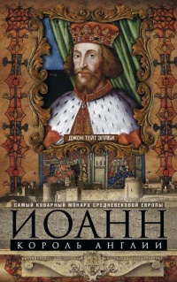 Онлайн книга - Иоанн, король Англии. Самый коварный монарх средневековой Европы - Джон Эплби
