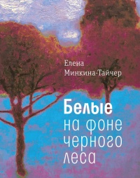 Онлайн книга - Белые на фоне черного леса - Елена Минкина-Тайчер