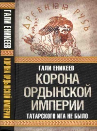 Онлайн книга - Корона Ордынской империи, или Татарского ига не было - Гали Еникеев