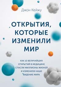 Онлайн книга - Открытия, которые изменили мир. Как 10 величайших открытий в медицине спасли миллионы жизней и измен