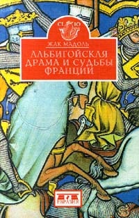 Онлайн книга - Альбигойская драма и судьбы Франции - Жак Мадоль