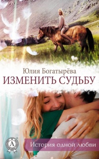 Онлайн книга - Изменить судьбу - Юлия Богатырёва