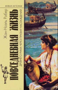 Онлайн книга - Повседневная жизнь Древнего Рима через призму наслаждений - Жан-Ноэль Робер