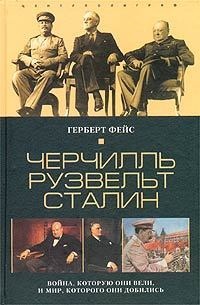 Онлайн книга - Черчилль. Рузвельт. Сталин. Война, которую они вели, и мир, которого они добились - Герберт Фейс