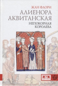 Онлайн книга - Алиенора Аквитанская. Непокорная королева - Жан Флори