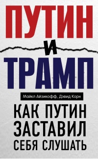 Онлайн книга - Путин и Трамп. Как Путин заставил себя слушать - Дэвид Корн