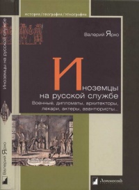 Онлайн книга - Иноземцы на русской службе. Военные, дипломаты, архитекторы, лекари, актеры, авантюристы... - Валери