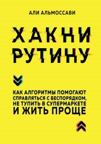 Онлайн книга - Хакни рутину. Как алгоритмы помогают справляться с беспорядком, не тупить в супермаркете и жить прощ