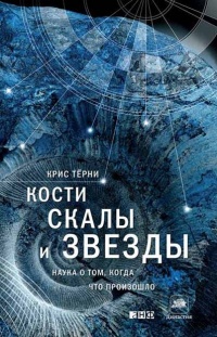 Онлайн книга - Кости, скалы и звезды. Наука о том, когда что произошло - Крис Терни