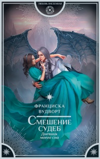 Онлайн книга - Смешение судеб. Дневник моего сна - Франциска Вудворт